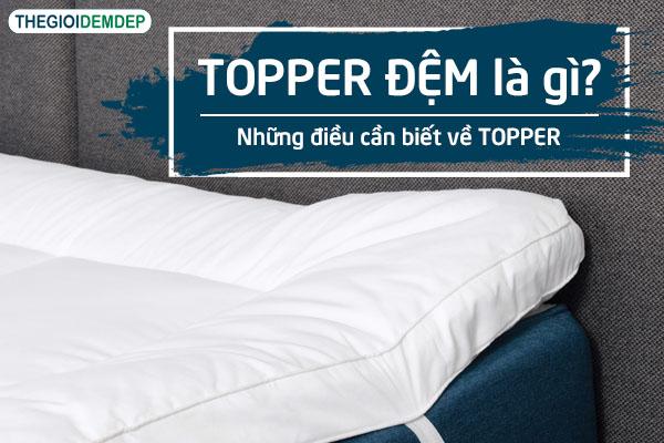 Topper là gì? Tổng hợp những điều cần biết về chất liệu Topper